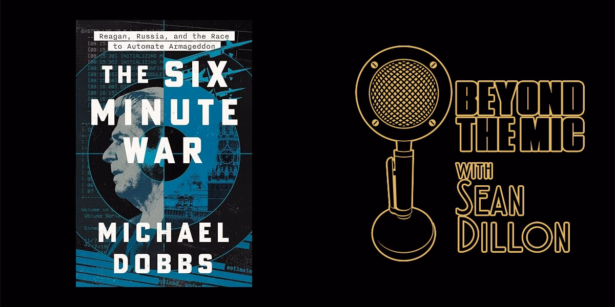 A black card split in two. On the left is the cover of THE SIX MINUTE WAR by Michael Dobbs, in blue, white, and black. White block letters sit over a man’s face in profile, framed by a crosshair, with a Kremlin tower and missiles behind him. A line at the top of the cover reads “Reagan, Russia, and the Race to Automate Armageddon.” On the right is a gold line drawing of a vintage desk microphone next to the words Beyond the Mic with Sean Dillon.